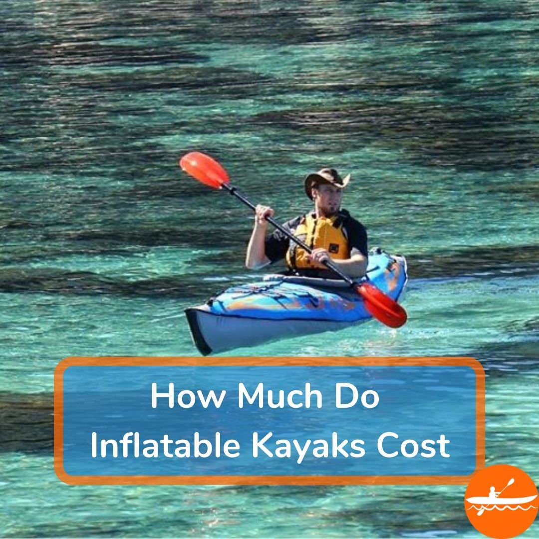 Inflatable Kayak Price Charts How Much Each Type Costs